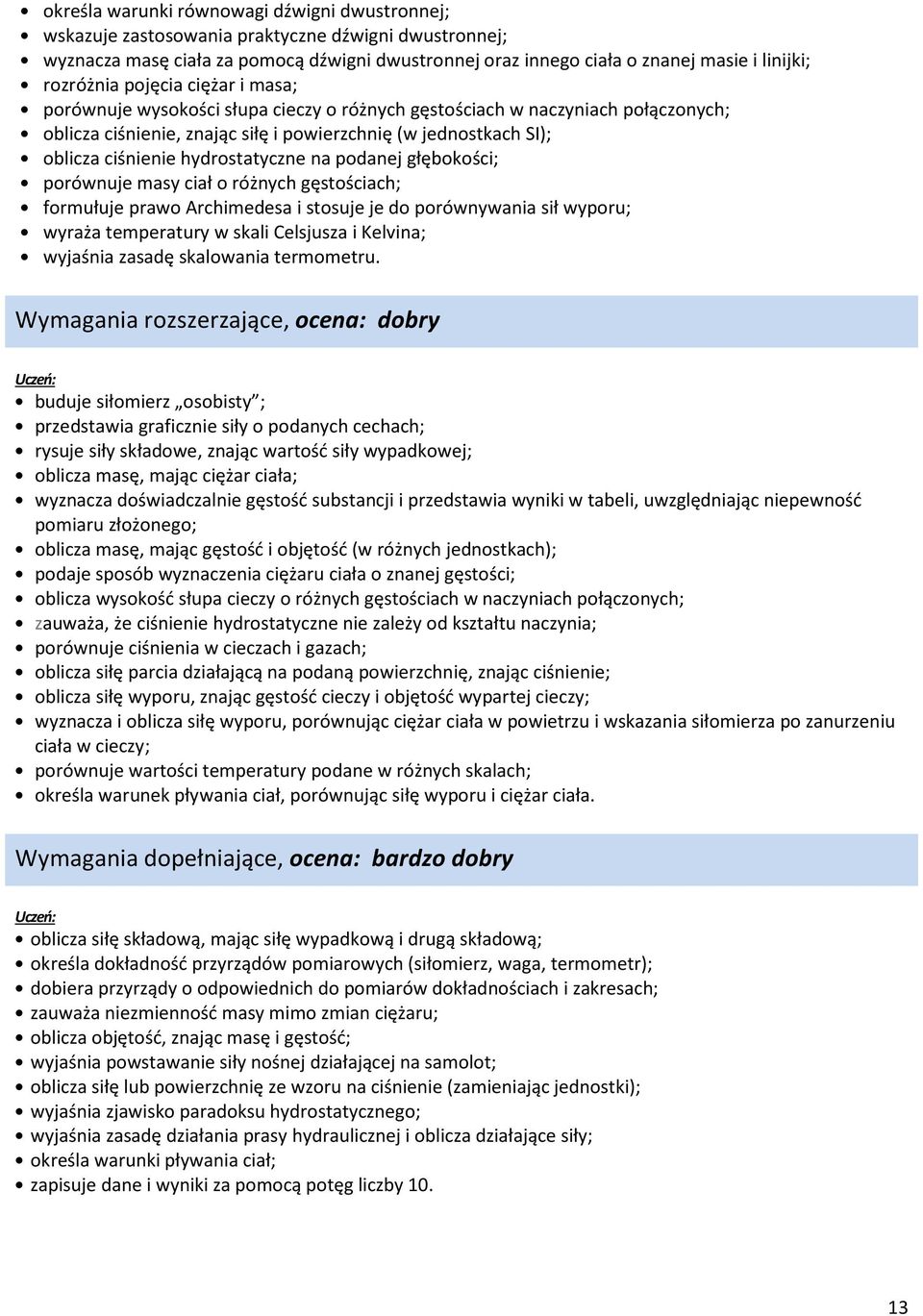 hydrostatyczne na podanej głębokości; porównuje masy ciał o różnych gęstościach; formułuje prawo Archimedesa i stosuje je do porównywania sił wyporu; wyraża temperatury w skali Celsjusza i Kelvina;