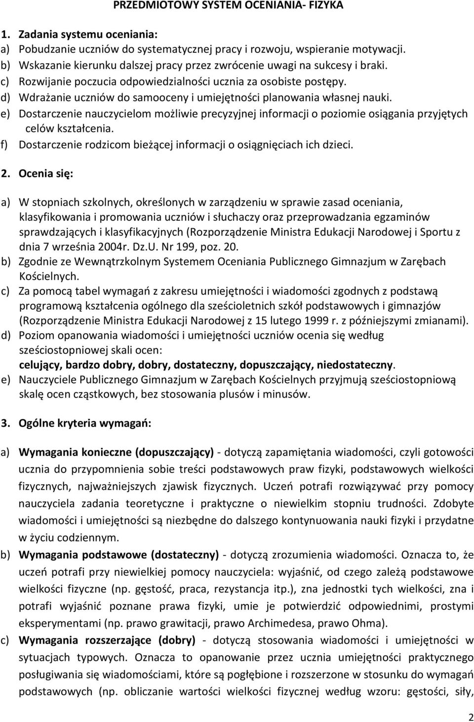 d) Wdrażanie uczniów do samooceny i umiejętności planowania własnej nauki. e) Dostarczenie nauczycielom możliwie precyzyjnej informacji o poziomie osiągania przyjętych celów kształcenia.