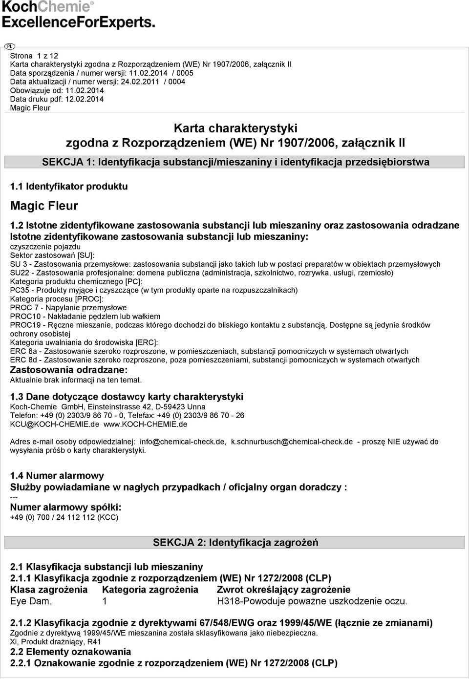 2 Istotne zidentyfikowane zastosowania substancji lub mieszaniny oraz zastosowania odradzane Istotne zidentyfikowane zastosowania substancji lub mieszaniny: czyszczenie pojazdu Sektor zastosowań