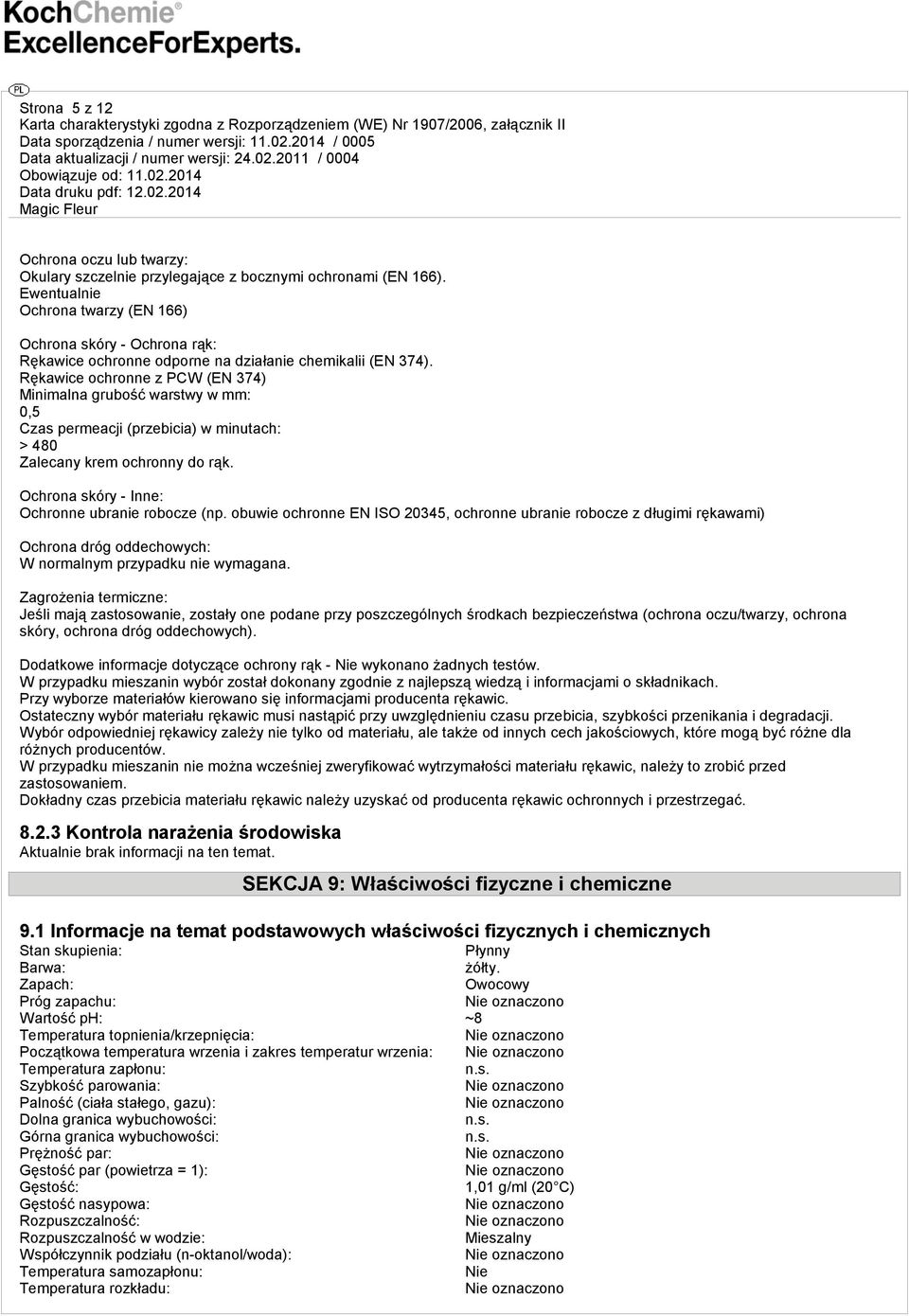 Rękawice ochronne z PCW (EN 374) Minimalna grubość warstwy w mm: 0,5 Czas permeacji (przebicia) w minutach: > 480 Zalecany krem ochronny do rąk. Ochrona skóry - Inne: Ochronne ubranie robocze (np.