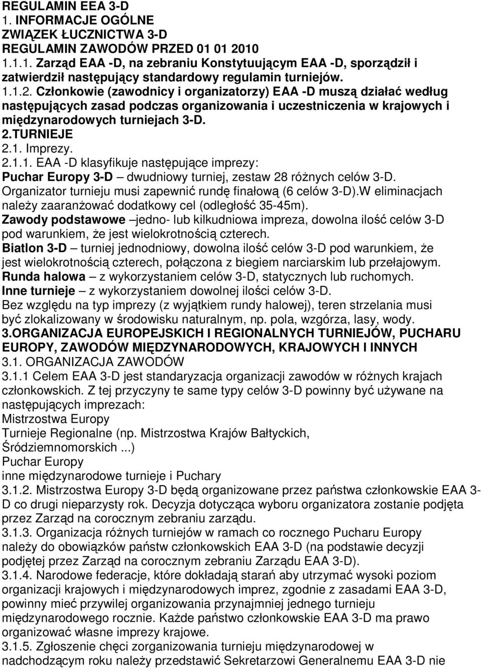 2.1.1. EAA -D klasyfikuje następujące imprezy: Puchar Europy 3-D dwudniowy turniej, zestaw 28 różnych celów 3-D. Organizator turnieju musi zapewnić rundę finałową (6 celów 3-D).