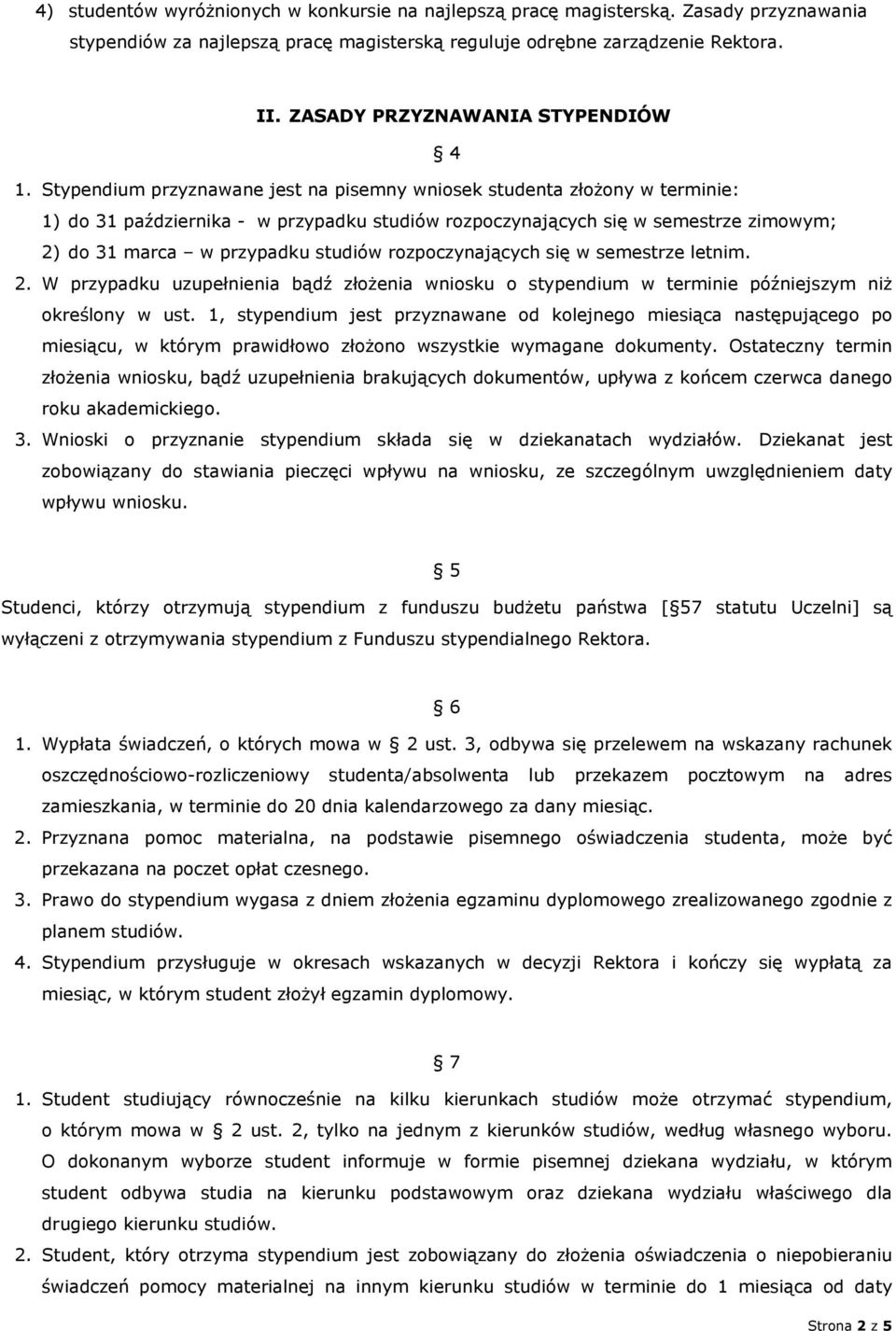 Stypendium przyznawane jest na pisemny wniosek studenta złożony w terminie: 1) do 31 października - w przypadku studiów rozpoczynających się w semestrze zimowym; 2) do 31 marca w przypadku studiów