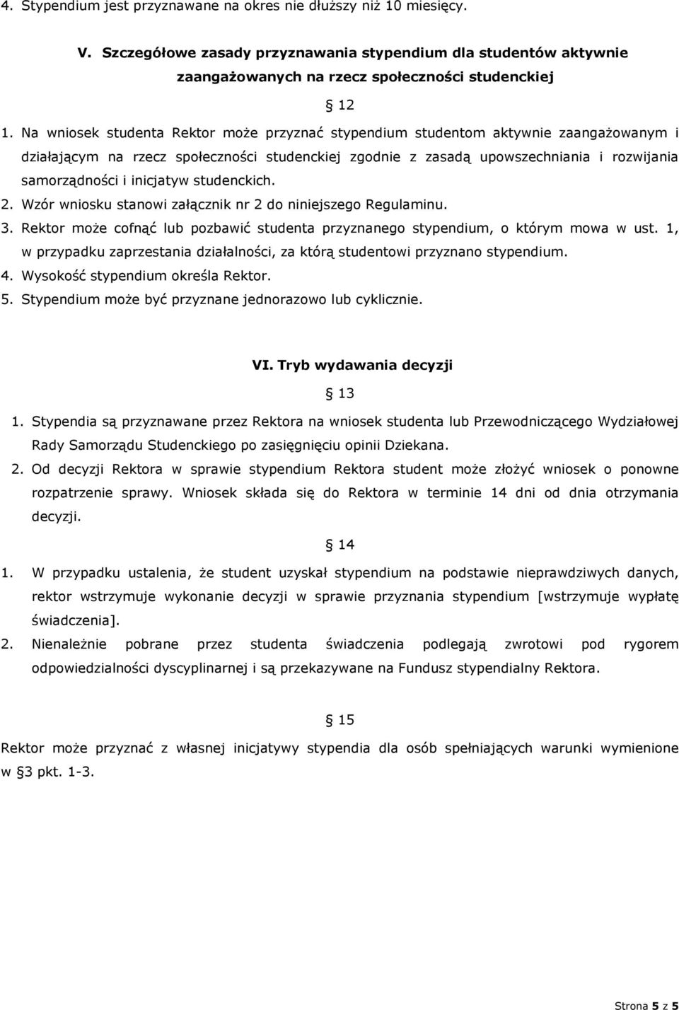 inicjatyw studenckich. 2. Wzór wniosku stanowi załącznik nr 2 do niniejszego Regulaminu. 3. Rektor może cofnąć lub pozbawić studenta przyznanego stypendium, o którym mowa w ust.