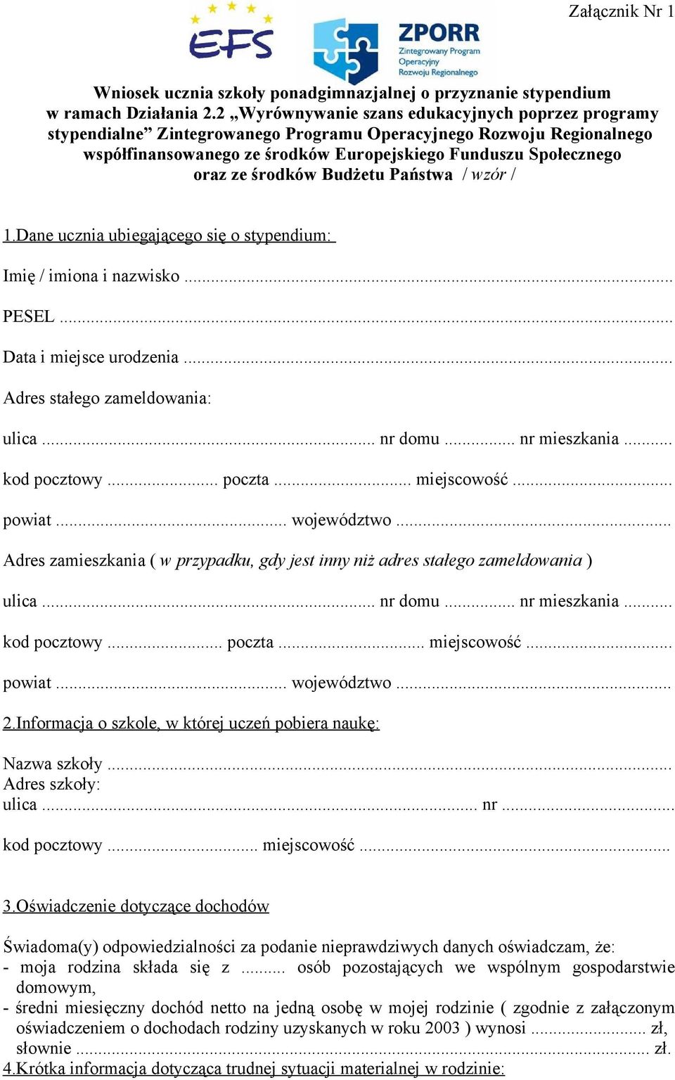 środków Budżetu Państwa / wzór / 1.Dane ucznia ubiegającego się o stypendium: Imię / imiona i nazwisko... PESEL... Data i miejsce urodzenia... Adres stałego zameldowania: ulica... nr domu.