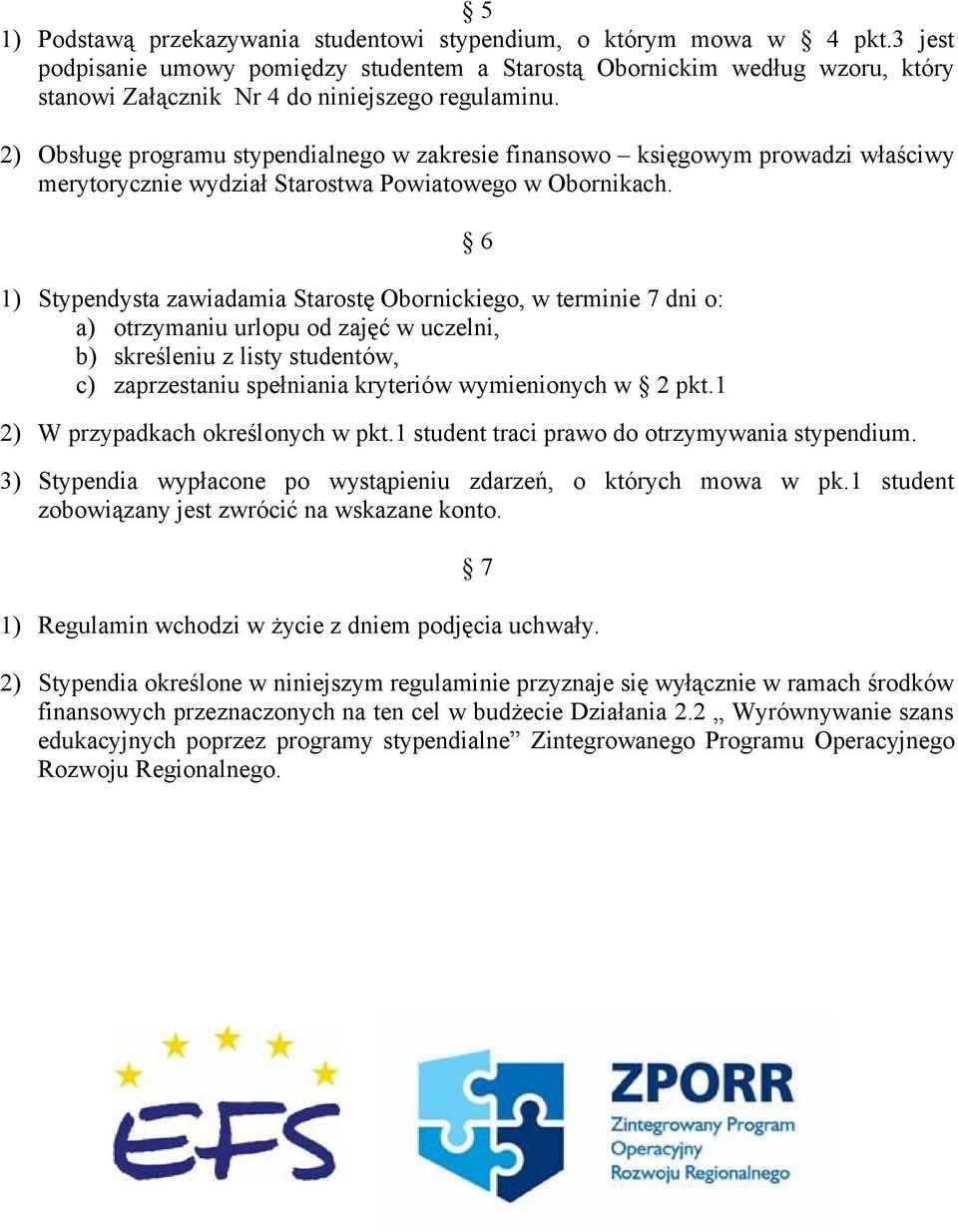 2) Obsługę programu stypendialnego w zakresie finansowo księgowym prowadzi właściwy merytorycznie wydział Starostwa Powiatowego w Obornikach.