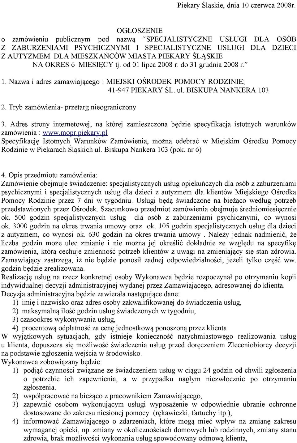 6 MIESIĘCY tj. od 01 lipca 2008 r. do 31 grudnia 2008 r. 1. Nazwa i adres zamawiającego : MIEJSKI OŚRODEK POMOCY RODZINIE; 41-947 PIEKARY ŚL. ul. BISKUPA NANKERA 103 2.