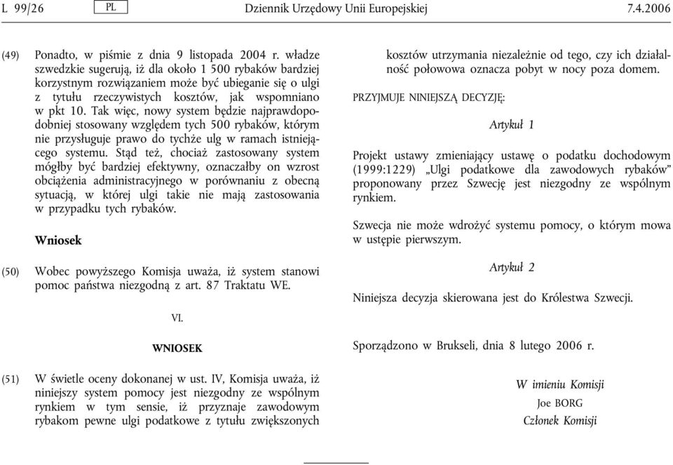 Tak więc, nowy system będzie najprawdopodobniej stosowany względem tych 500 rybaków, którym nie przysługuje prawo do tychże ulg w ramach istniejącego systemu.