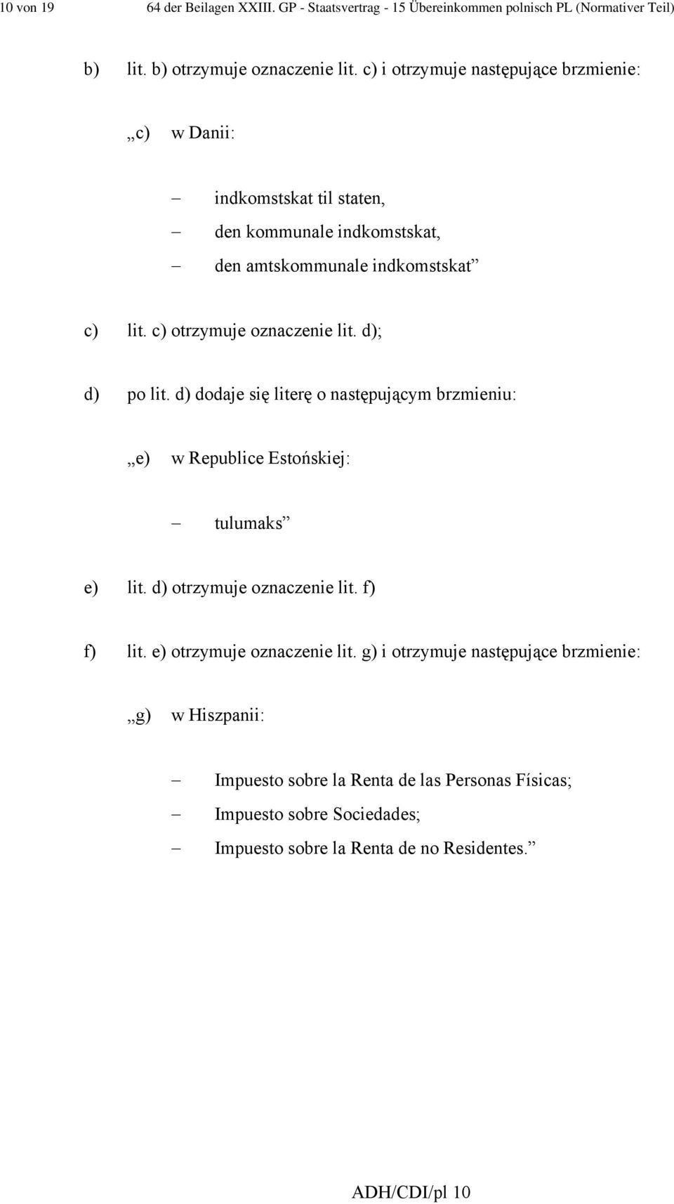 c) otrzymuje oznaczenie lit. d); d) po lit. d) dodaje się literę o następującym brzmieniu: e) w Republice Estońskiej: tulumaks e) lit. d) otrzymuje oznaczenie lit.