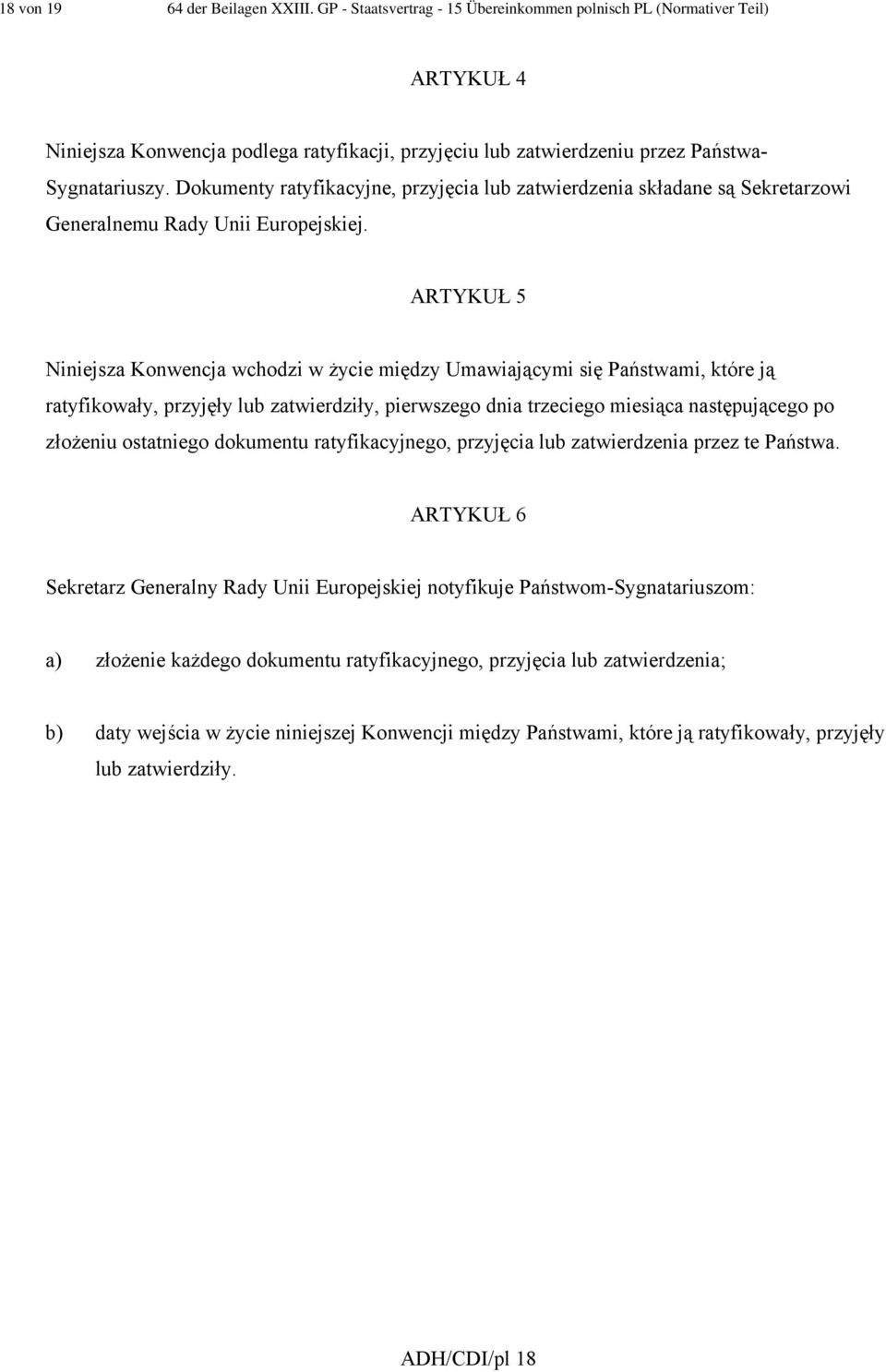 Dokumenty ratyfikacyjne, przyjęcia lub zatwierdzenia składane są Sekretarzowi Generalnemu Rady Unii Europejskiej.