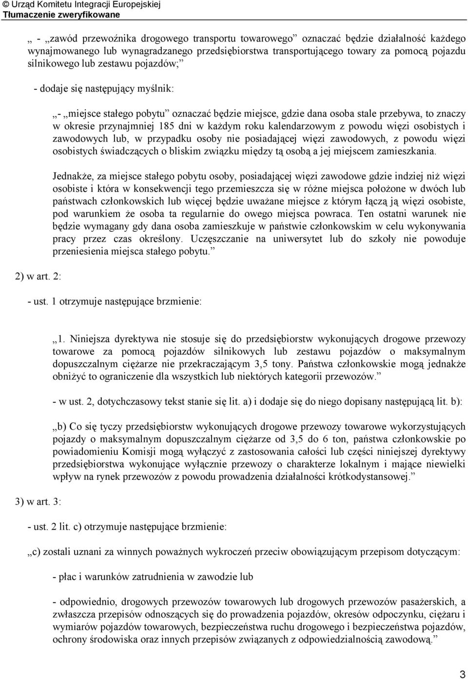 2: - miejsce stałego pobytu oznaczać będzie miejsce, gdzie dana osoba stale przebywa, to znaczy w okresie przynajmniej 185 dni w każdym roku kalendarzowym z powodu więzi osobistych i zawodowych lub,