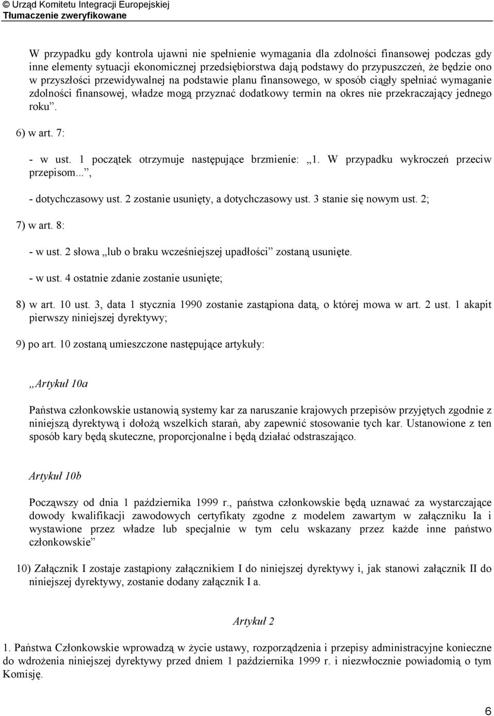 6) w art. 7: - w ust. 1 początek otrzymuje następujące brzmienie: 1. W przypadku wykroczeń przeciw przepisom..., - dotychczasowy ust. 2 zostanie usunięty, a dotychczasowy ust. 3 stanie się nowym ust.