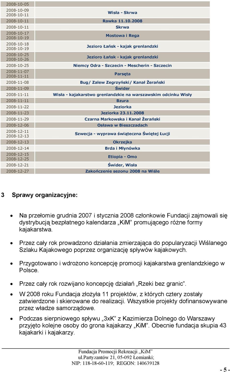 2008 11 Skrwa 17 19 18 19 25 26 Mostowa i Rega Jezioro Łańsk - kajak grenlandzki Jezioro Łańsk - kajak grenlandzki 25 Niemcy Odra - Szczecin - Mescherin - Szczecin 2008-11-07 2008-11-11 Parsęta