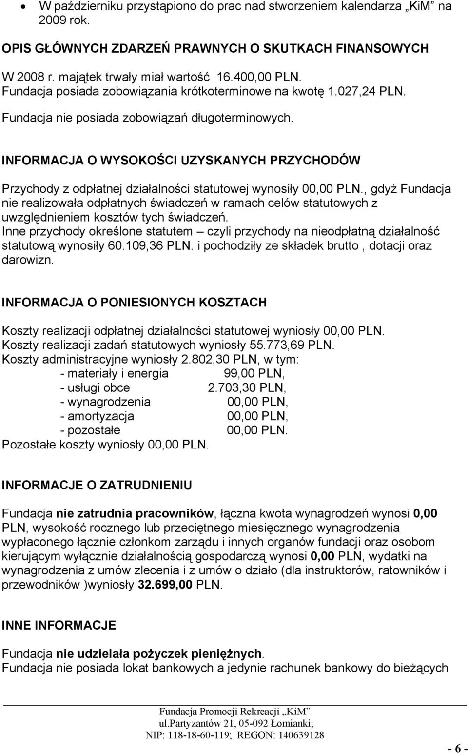 INFORMACJA O WYSOKOŚCI UZYSKANYCH PRZYCHODÓW Przychody z odpłatnej działalności statutowej wynosiły 00,00 PLN.