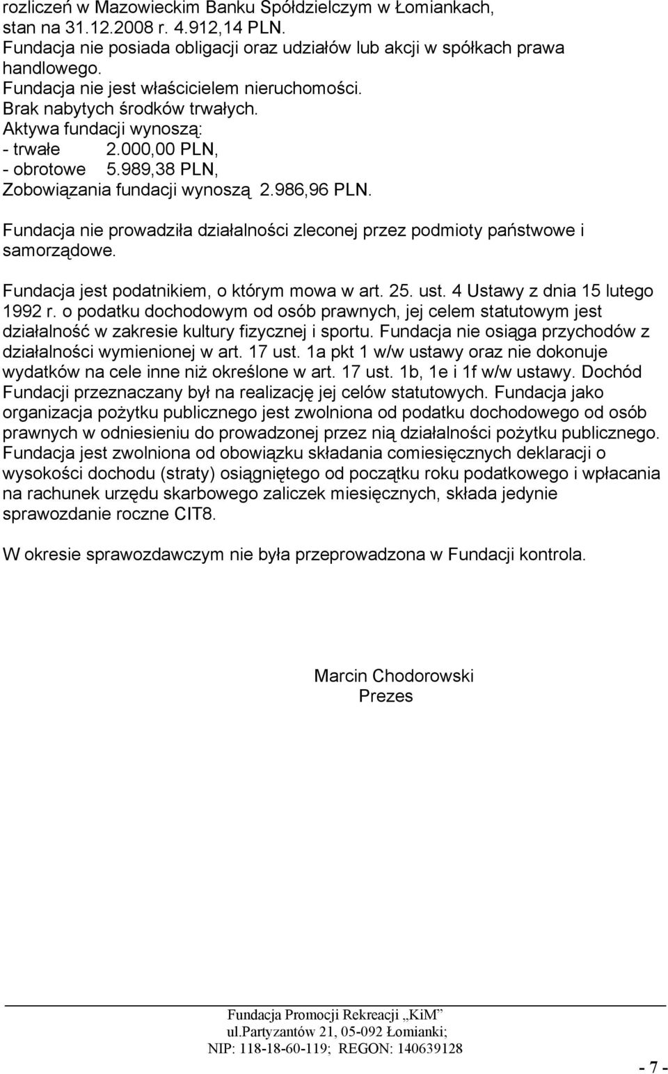 Fundacja nie prowadziła działalności zleconej przez podmioty państwowe i samorządowe. Fundacja jest podatnikiem, o którym mowa w art. 25. ust. 4 Ustawy z dnia 15 lutego 1992 r.