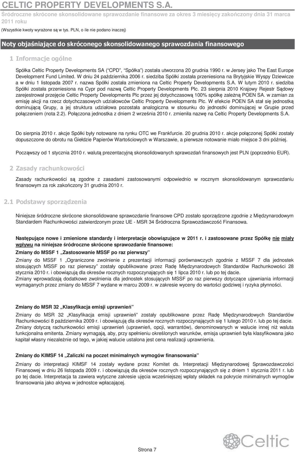 siedziba Spółki została przeniesiona na Brytyjskie Wyspy Dziewicze a w dniu 1 listopada 2007 r. nazwa Spółki została zmieniona na Celtic Property Developments S.A. W lutym 2010 r.