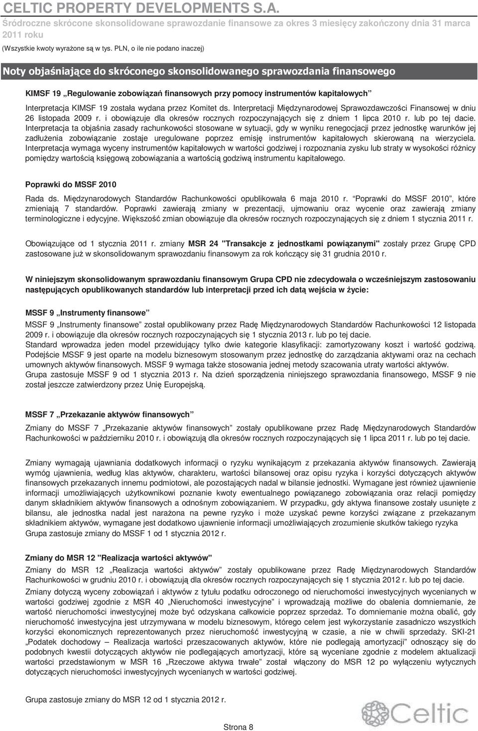 Interpretacji Midzynarodowej Sprawozdawczoci Finansowej w dniu 26 listopada 2009 r. i obowizuje dla okresów rocznych rozpoczynajcych si z dniem 1 lipca 2010 r. lub po tej dacie.