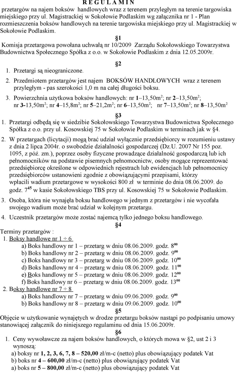 1 Komisja przetargowa powołana uchwałą nr 10/2009 Zarządu Sokołowskiego Towarzystwa Budownictwa Społecznego Spółka z o.o. w Sokołowie Podlaskim z dnia 12.05.2009r. 1. Przetargi są nieograniczone. 2.