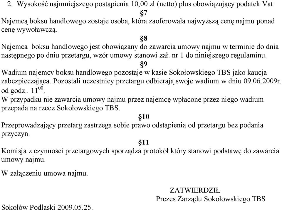 9 Wadium najemcy boksu handlowego pozostaje w kasie Sokołowskiego TBS jako kaucja zabezpieczająca. Pozostali uczestnicy przetargu odbierają swoje wadium w dniu 09.06.2009r. od godz.. 11 00.