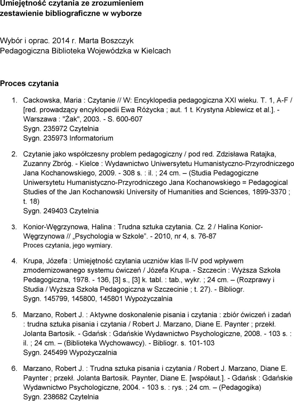 600-607 Sygn. 235972 Czytelnia Sygn. 235973 Informatorium 2. Czytanie jako współczesny problem pedagogiczny / pod red. Zdzisława Ratajka, Zuzanny Zbróg.