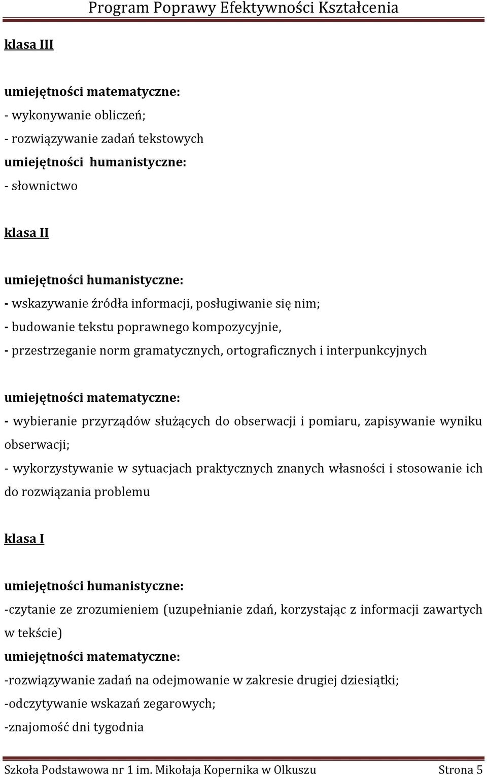 przyrządów służących do obserwacji i pomiaru, zapisywanie wyniku obserwacji; - wykorzystywanie w sytuacjach praktycznych znanych własności i stosowanie ich do rozwiązania problemu klasa I