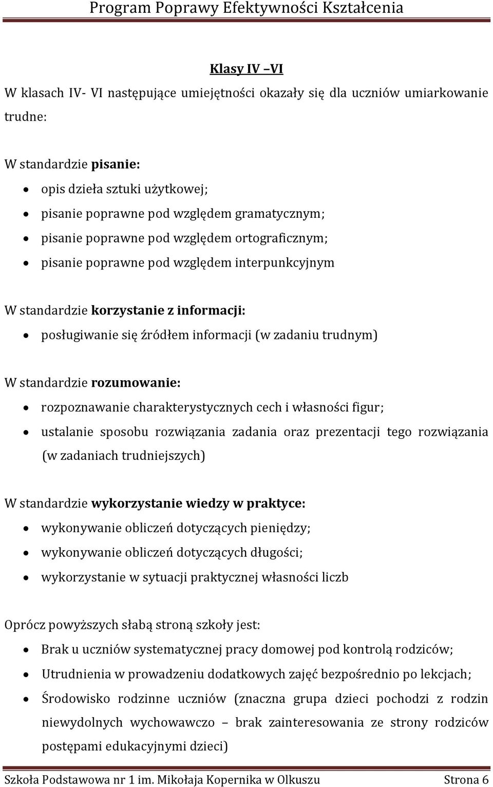 standardzie rozumowanie: rozpoznawanie charakterystycznych cech i własności figur; ustalanie sposobu rozwiązania zadania oraz prezentacji tego rozwiązania (w zadaniach trudniejszych) W standardzie