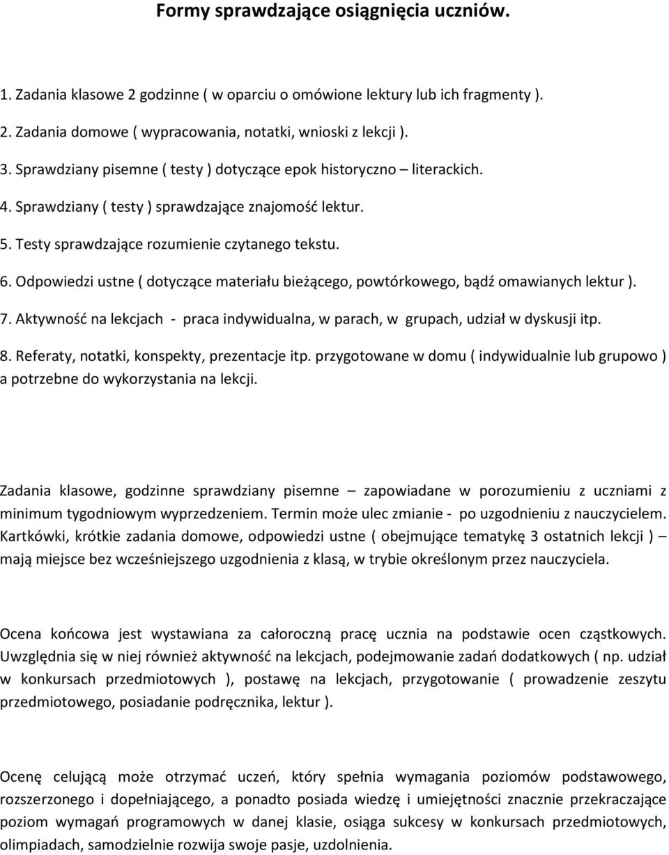 Odpowiedzi ustne ( dotyczące materiału bieżącego, powtórkowego, bądź omawianych lektur ). 7. Aktywność na lekcjach - praca indywidualna, w parach, w grupach, udział w dyskusji itp. 8.