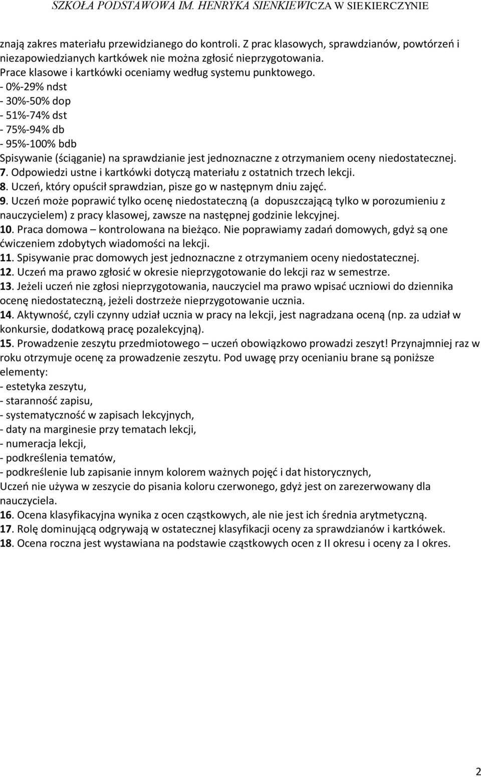 - 0%-29% ndst - 30%-50% dop - 51%-74% dst - 75%-94% db - 95%-100% bdb Spisywanie (ściąganie) na sprawdzianie jest jednoznaczne z otrzymaniem oceny niedostatecznej. 7. Odpowiedzi ustne i kartkówki dotyczą materiału z ostatnich trzech lekcji.