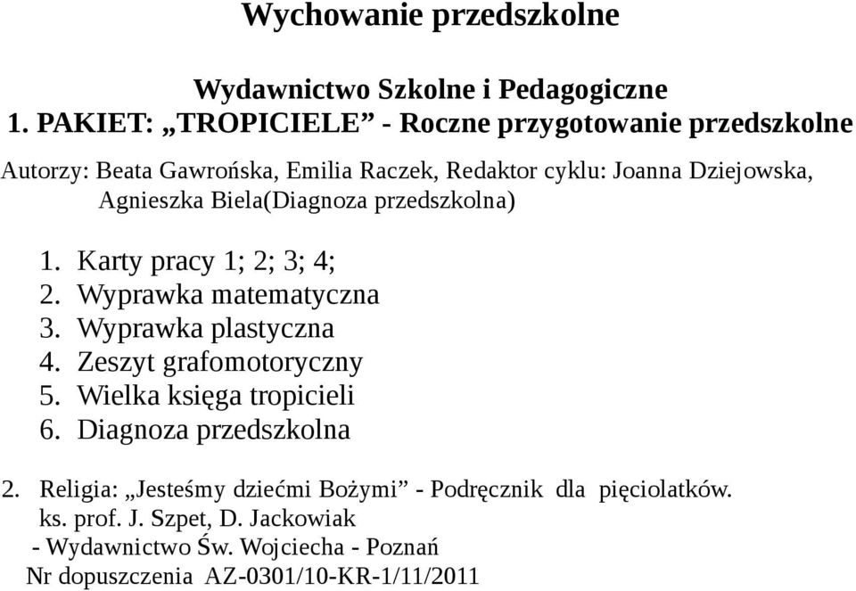Agnieszka Biela(Diagnoza przedszkolna) 1. Karty pracy 1; 2; 3; 4; 2. Wyprawka matematyczna 3. Wyprawka plastyczna 4.
