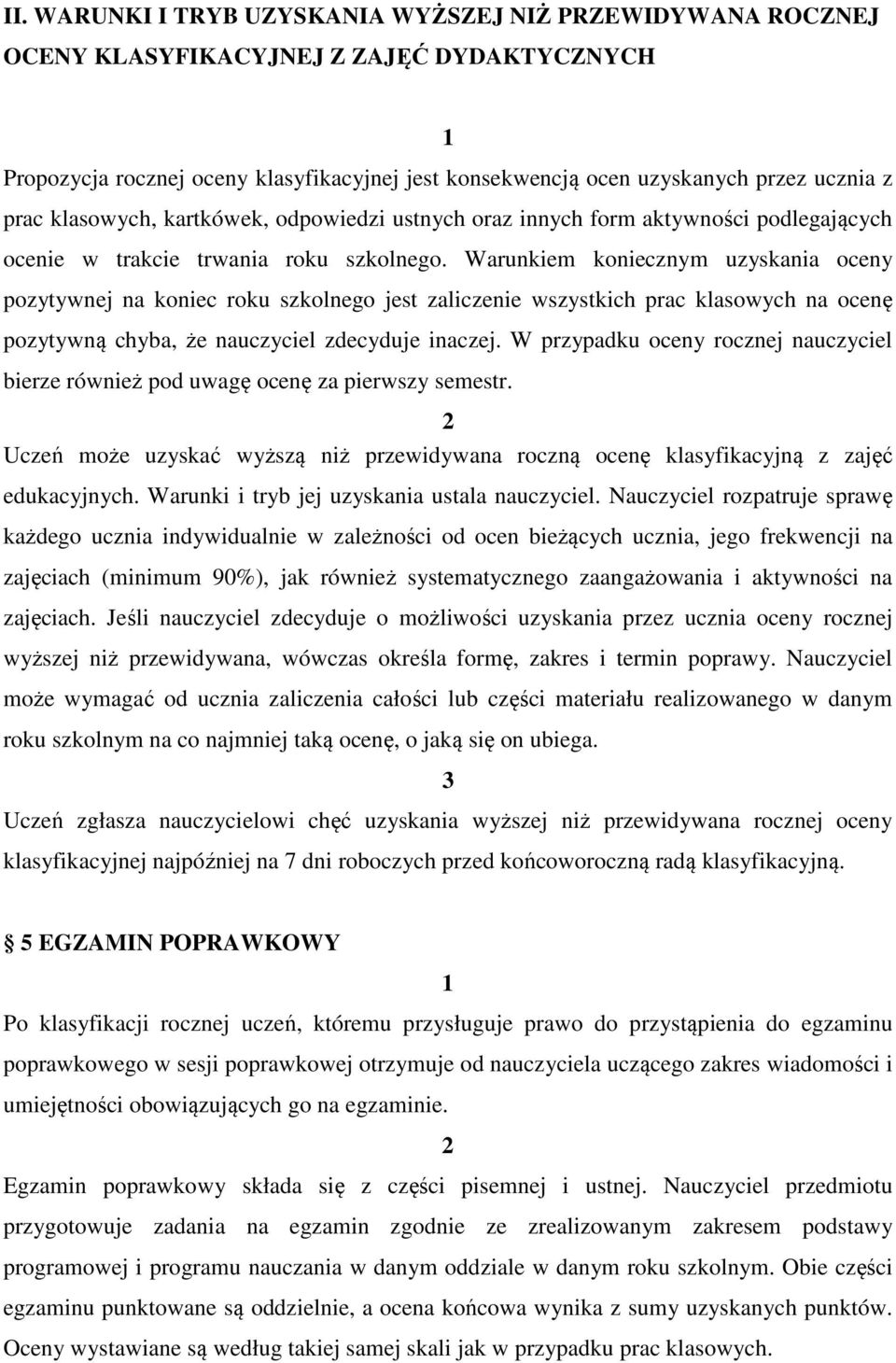 Warunkiem koniecznym uzyskania oceny pozytywnej na koniec roku szkolnego jest zaliczenie wszystkich prac klasowych na ocenę pozytywną chyba, że nauczyciel zdecyduje inaczej.