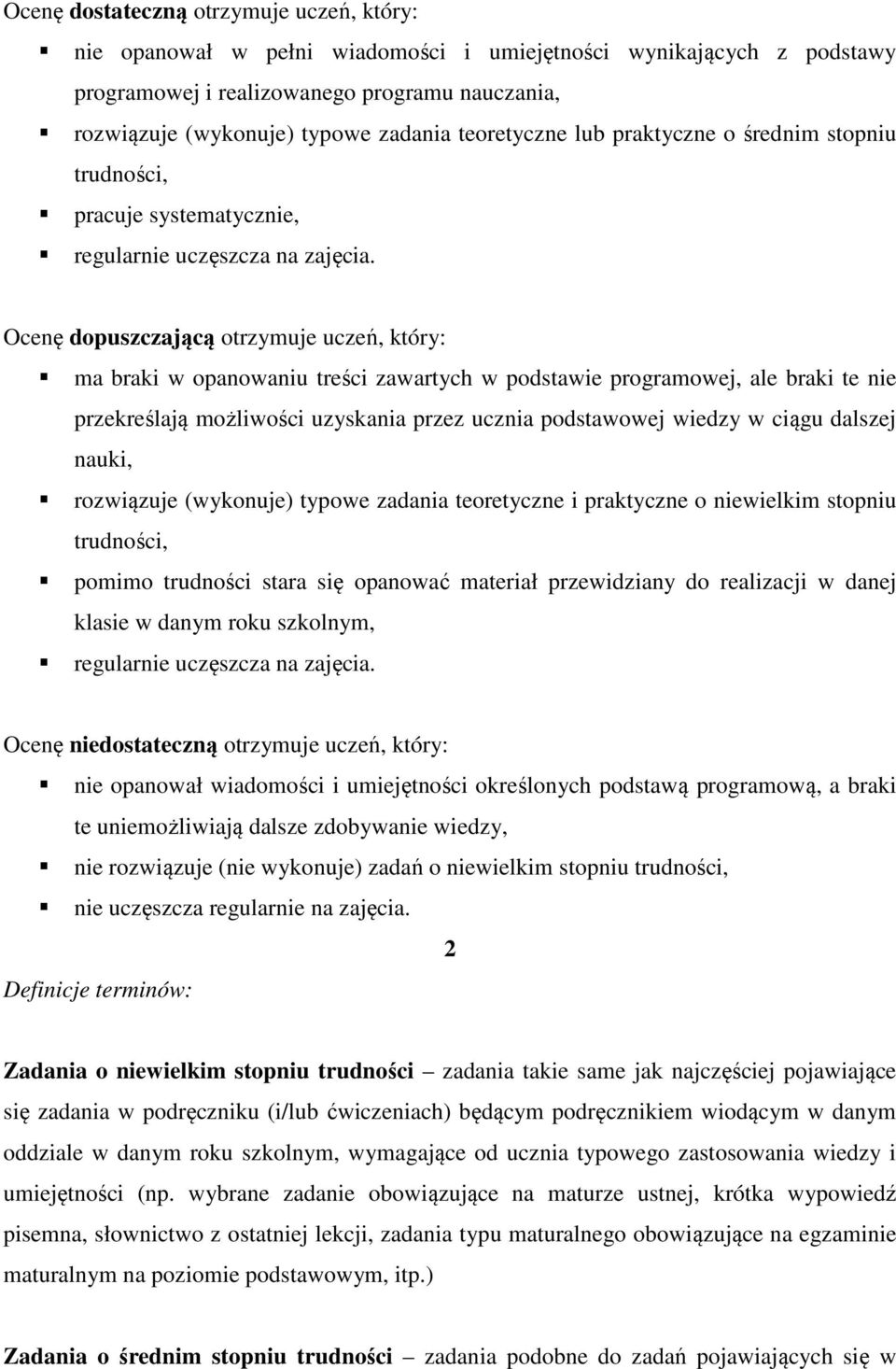 Ocenę dopuszczającą otrzymuje uczeń, który: ma braki w opanowaniu treści zawartych w podstawie programowej, ale braki te nie przekreślają możliwości uzyskania przez ucznia podstawowej wiedzy w ciągu