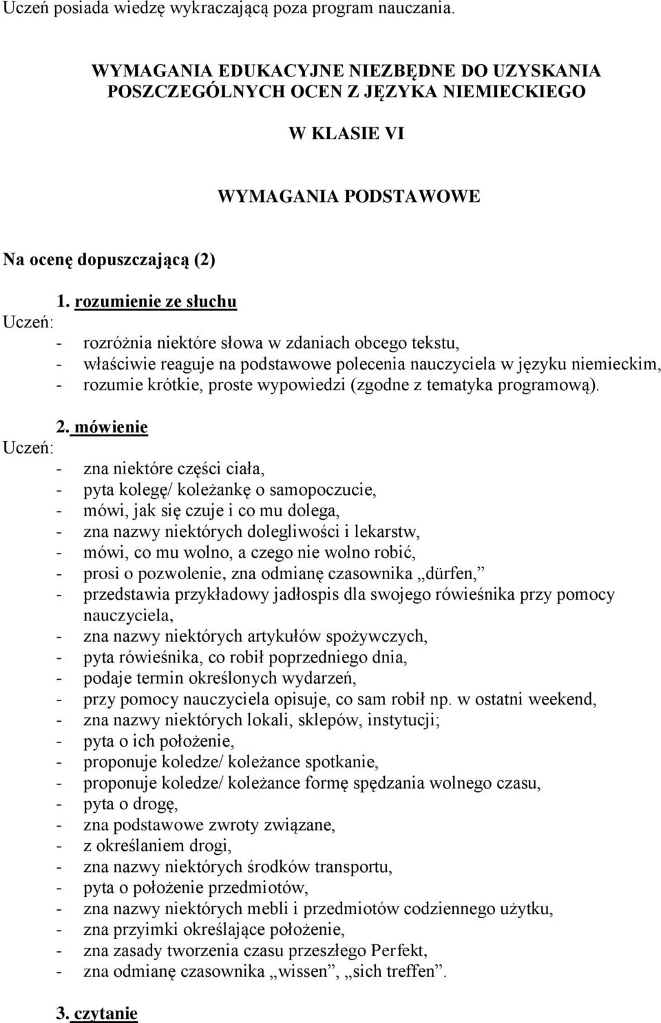 rozumienie ze słuchu - rozróżnia niektóre słowa w zdaniach obcego tekstu, - właściwie reaguje na podstawowe polecenia nauczyciela w języku niemieckim, - rozumie krótkie, proste wypowiedzi (zgodne z