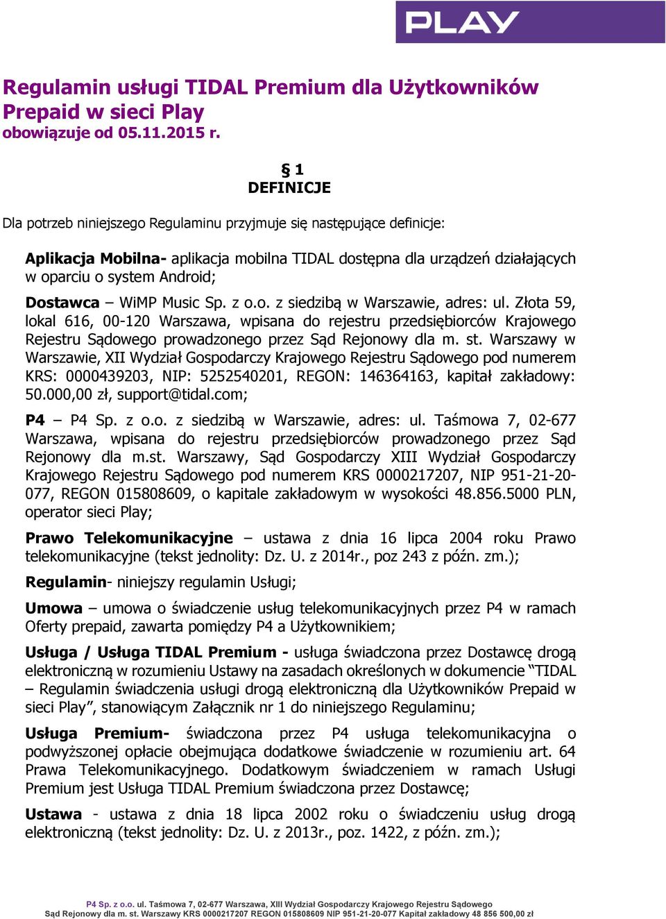 WiMP Music Sp. z o.o. z siedzibą w Warszawie, adres: ul. Złota 59, lokal 616, 00-120 Warszawa, wpisana do rejestru przedsiębiorców Krajowego Rejestru Sądowego prowadzonego przez Sąd Rejonowy dla m.