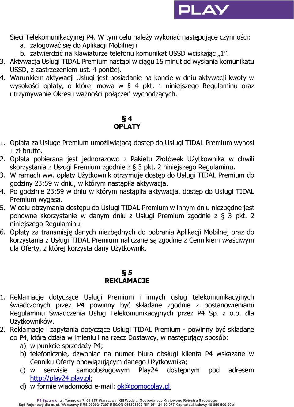 poniżej. 4. Warunkiem aktywacji Usługi jest posiadanie na koncie w dniu aktywacji kwoty w wysokości opłaty, o której mowa w 4 pkt.