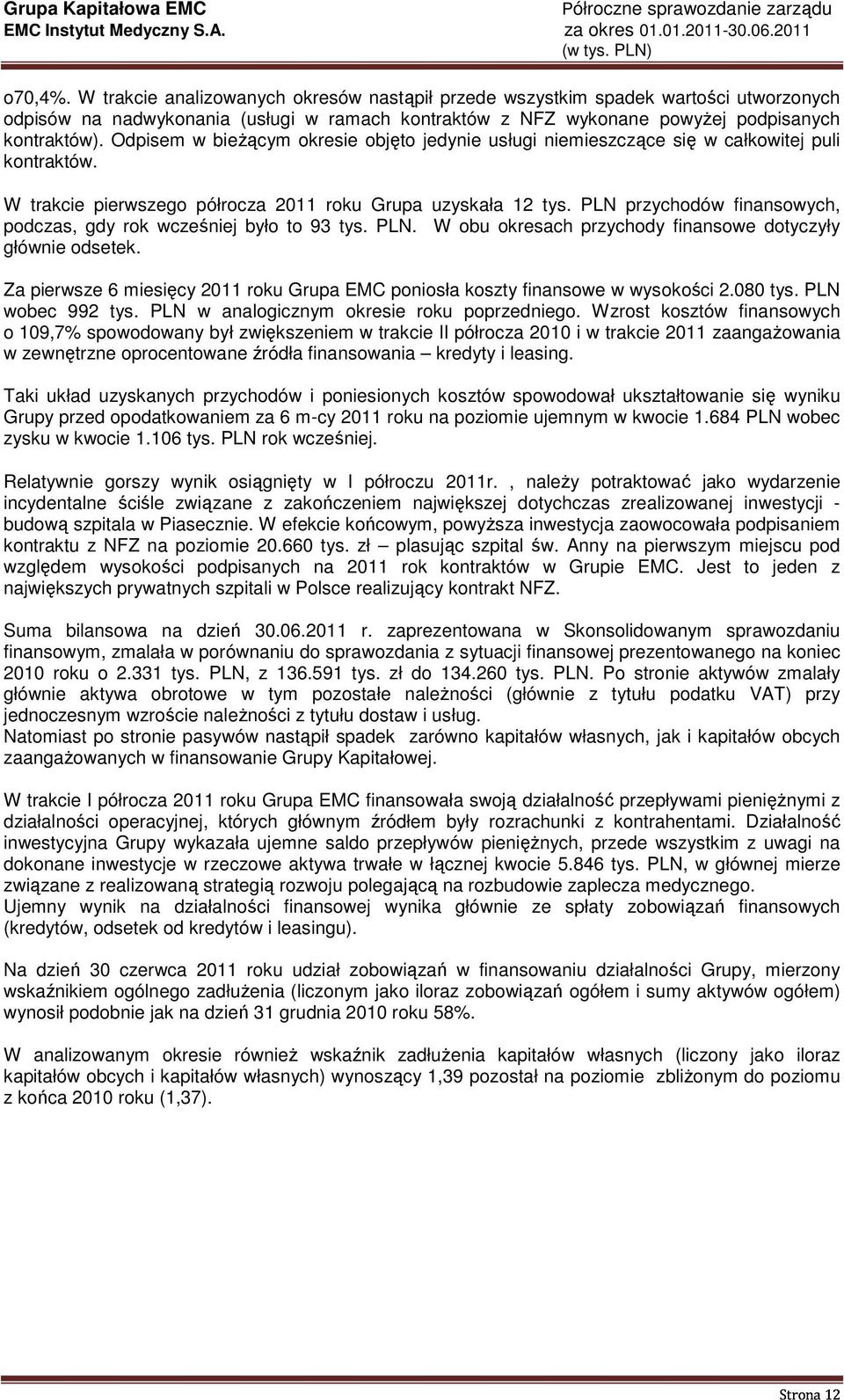 PLN przychodów finansowych, podczas, gdy rok wcześniej było to 93 tys. PLN. W obu okresach przychody finansowe dotyczyły głównie odsetek.