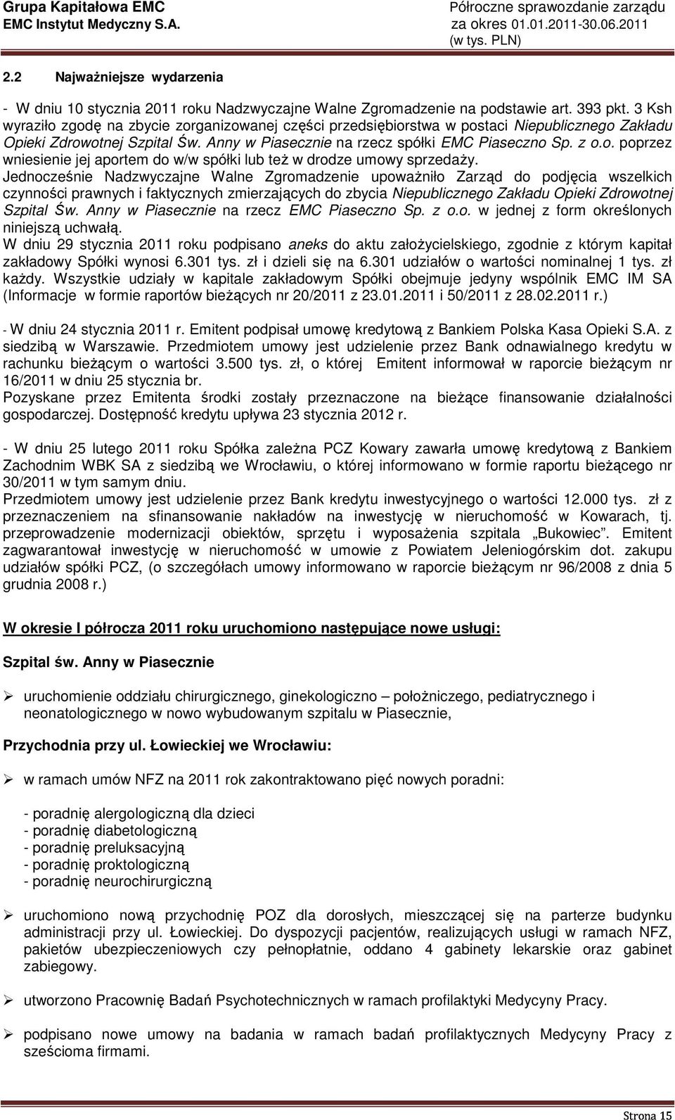 Jednocześnie Nadzwyczajne Walne Zgromadzenie upowaŝniło Zarząd do podjęcia wszelkich czynności prawnych i faktycznych zmierzających do zbycia Niepublicznego Zakładu Opieki Zdrowotnej Szpital Św.