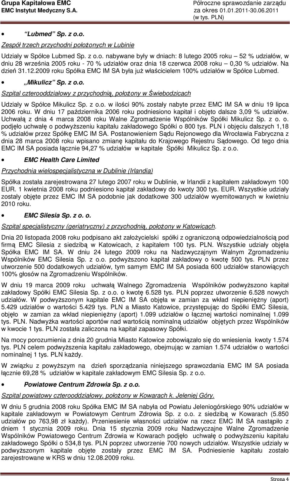 z o.o. w ilości 90% zostały nabyte przez EMC IM SA w dniu 19 lipca 2006 roku. W dniu 17 października 2006 roku podniesiono kapitał i objęto dalsze 3,09 % udziałów.