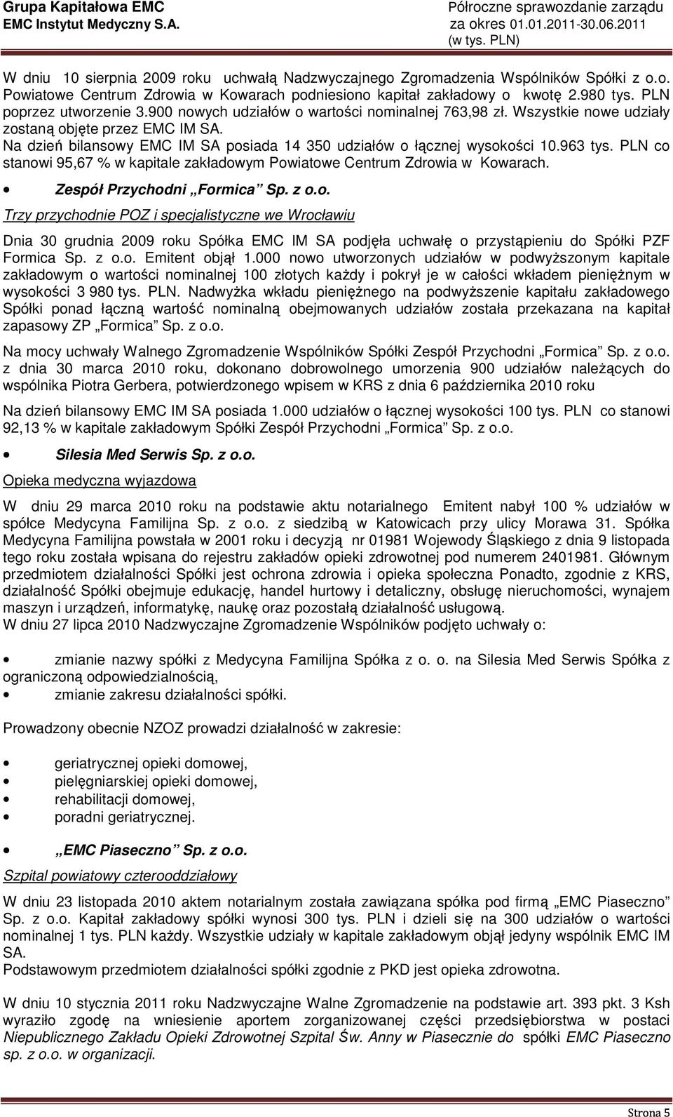 Na dzień bilansowy EMC IM SA posiada 14 350 udziałów o łącznej wysokości 10.963 tys. PLN co stanowi 95,67 % w kapitale zakładowym Powiatowe Centrum Zdrowia w Kowarach. Zespół Przychodni Formica Sp.