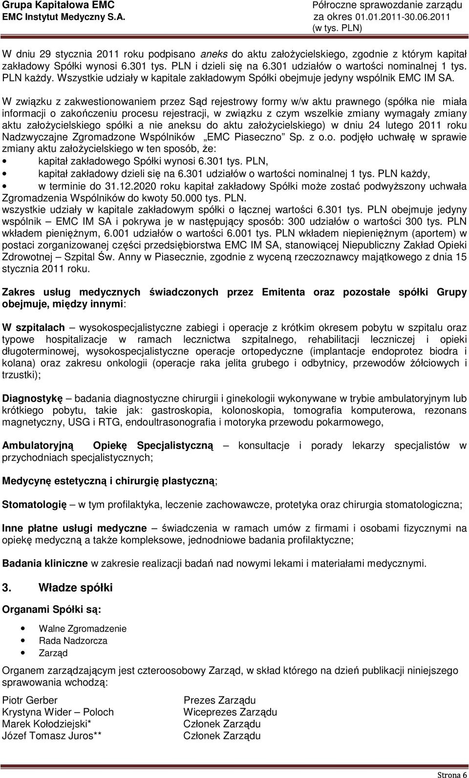 W związku z zakwestionowaniem przez Sąd rejestrowy formy w/w aktu prawnego (spółka nie miała informacji o zakończeniu procesu rejestracji, w związku z czym wszelkie zmiany wymagały zmiany aktu