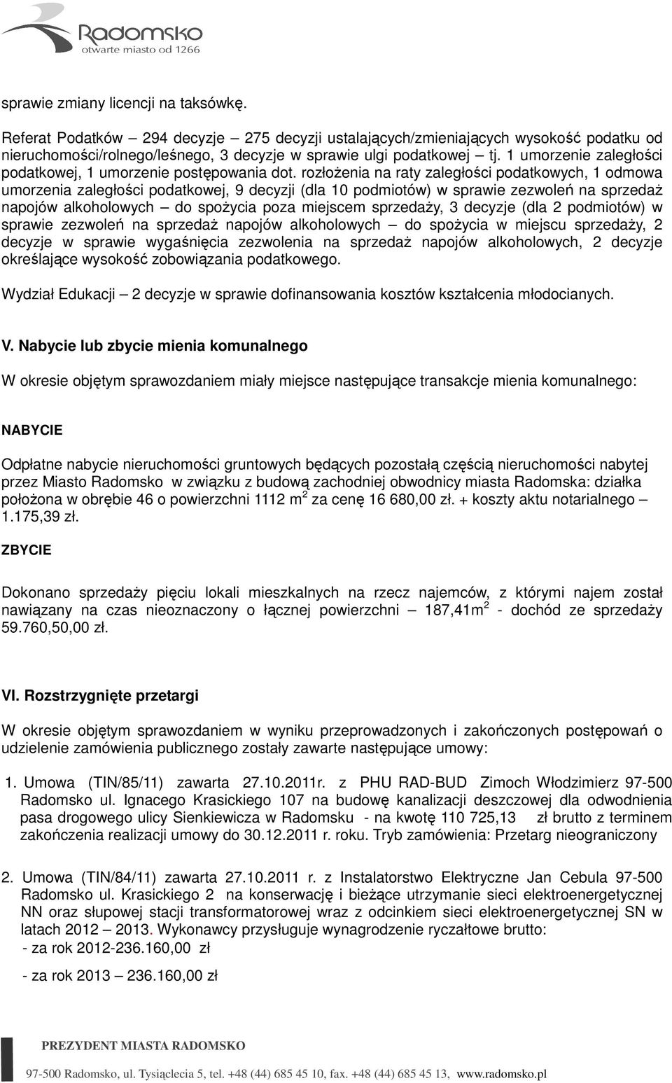 rozłoŝenia na raty zaległości podatkowych, 1 odmowa umorzenia zaległości podatkowej, 9 decyzji (dla 10 podmiotów) w sprawie zezwoleń na sprzedaŝ napojów alkoholowych do spoŝycia poza miejscem