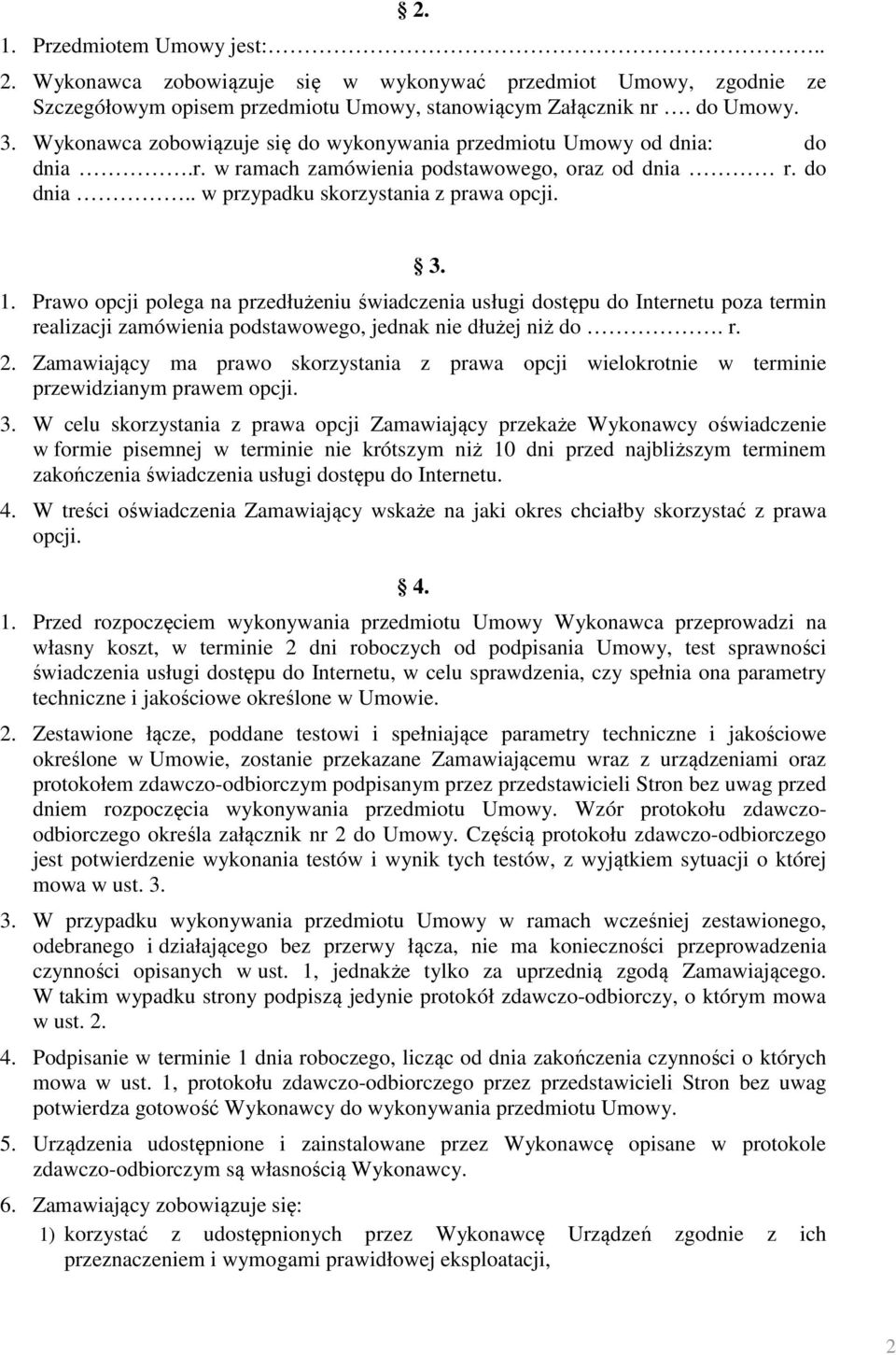 Prawo opcji polega na przedłużeniu świadczenia usługi dostępu do Internetu poza termin realizacji zamówienia podstawowego, jednak nie dłużej niż do. r. 2.