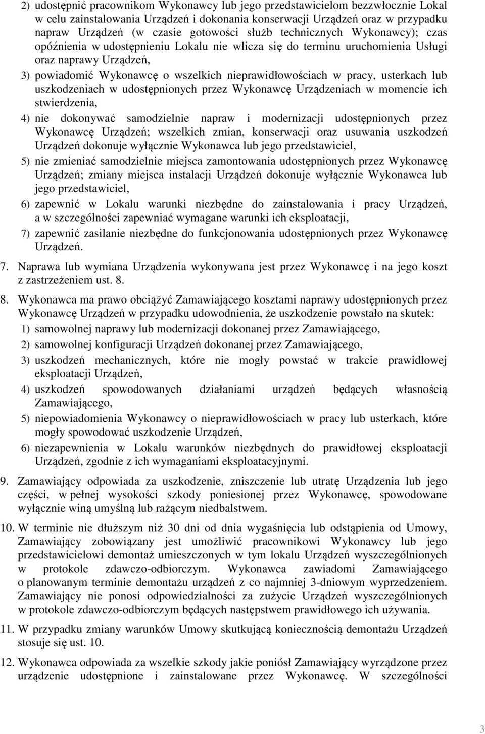 pracy, usterkach lub uszkodzeniach w udostępnionych przez Wykonawcę Urządzeniach w momencie ich stwierdzenia, 4) nie dokonywać samodzielnie napraw i modernizacji udostępnionych przez Wykonawcę