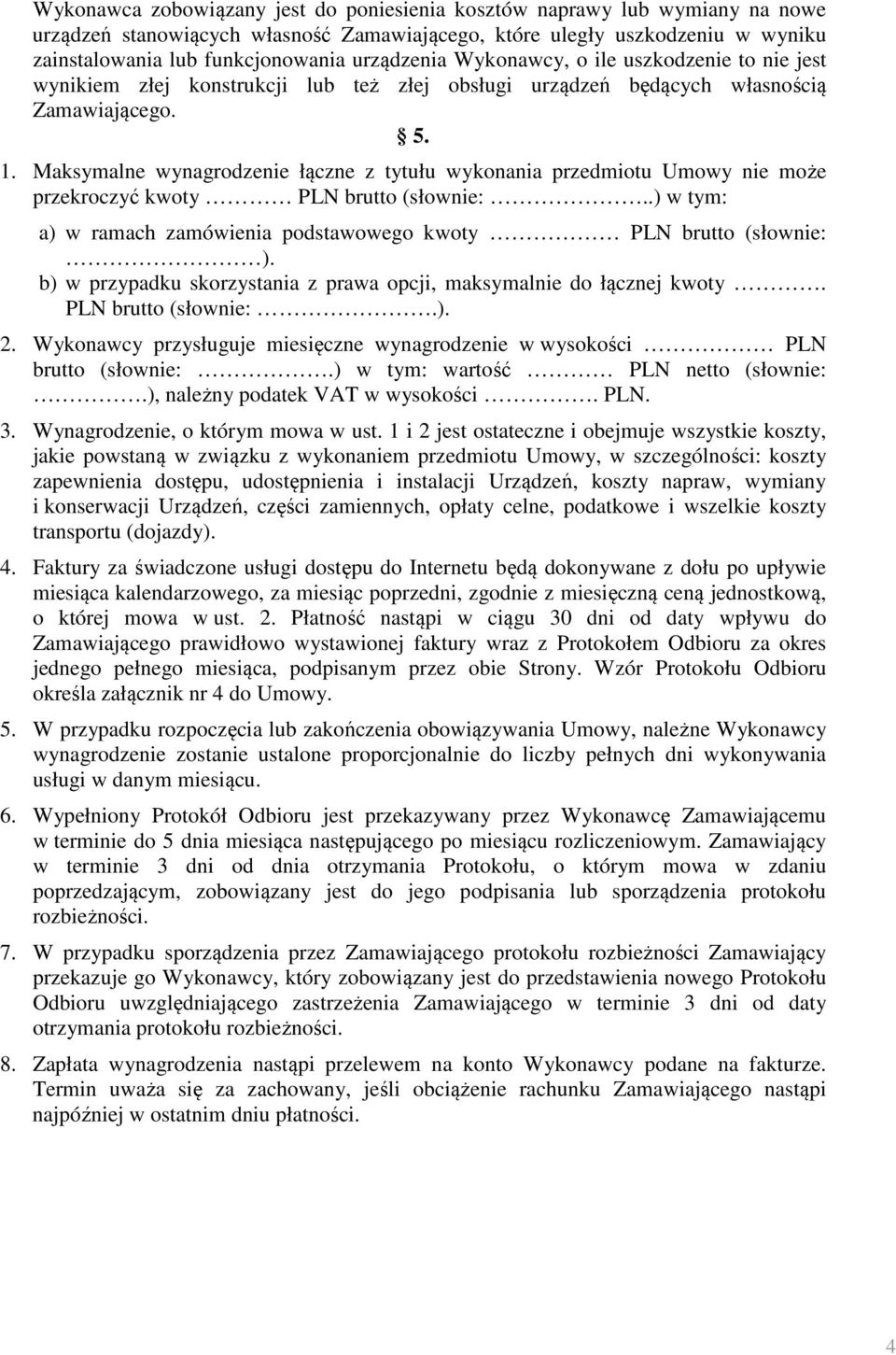 Maksymalne wynagrodzenie łączne z tytułu wykonania przedmiotu Umowy nie może przekroczyć kwoty PLN brutto (słownie:..) w tym: a) w ramach zamówienia podstawowego kwoty PLN brutto (słownie: ).