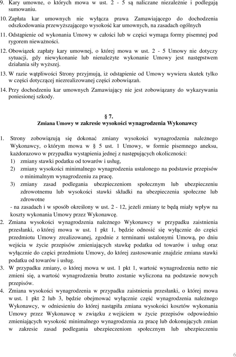 Odstąpienie od wykonania Umowy w całości lub w części wymaga formy pisemnej pod rygorem nieważności. 12. Obowiązek zapłaty kary umownej, o której mowa w ust.