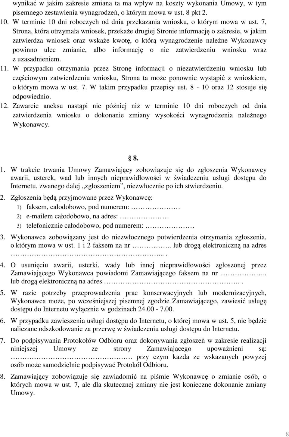 7, Strona, która otrzymała wniosek, przekaże drugiej Stronie informację o zakresie, w jakim zatwierdza wniosek oraz wskaże kwotę, o którą wynagrodzenie należne Wykonawcy powinno ulec zmianie, albo