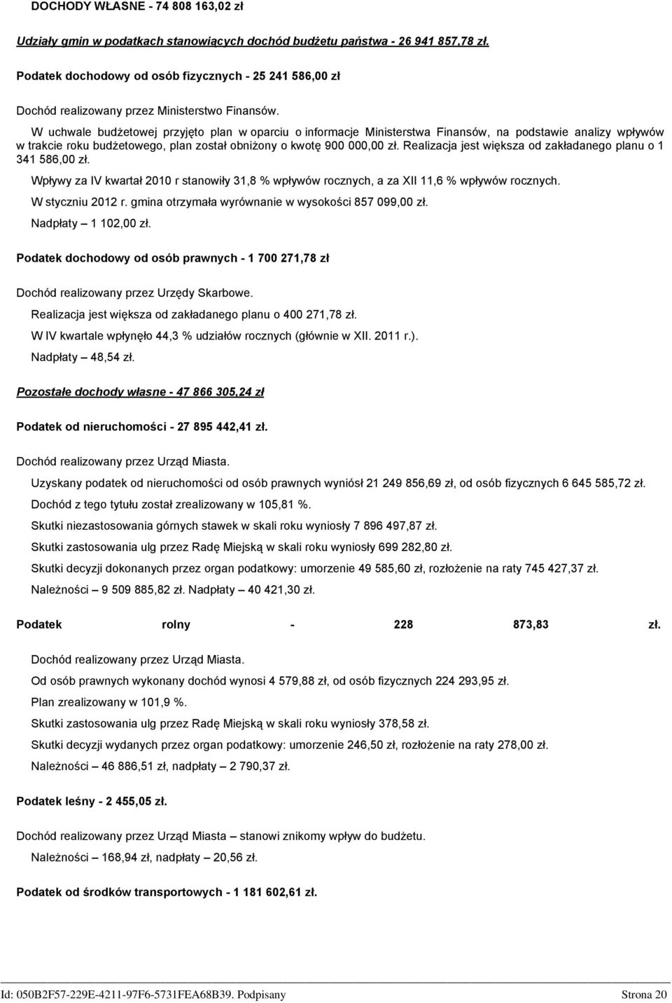 W uchwale budżetowej przyjęto plan w oparciu o informacje Ministerstwa Finansów, na podstawie analizy wpływów w trakcie roku budżetowego, plan został obniżony o kwotę 900 00 zł.