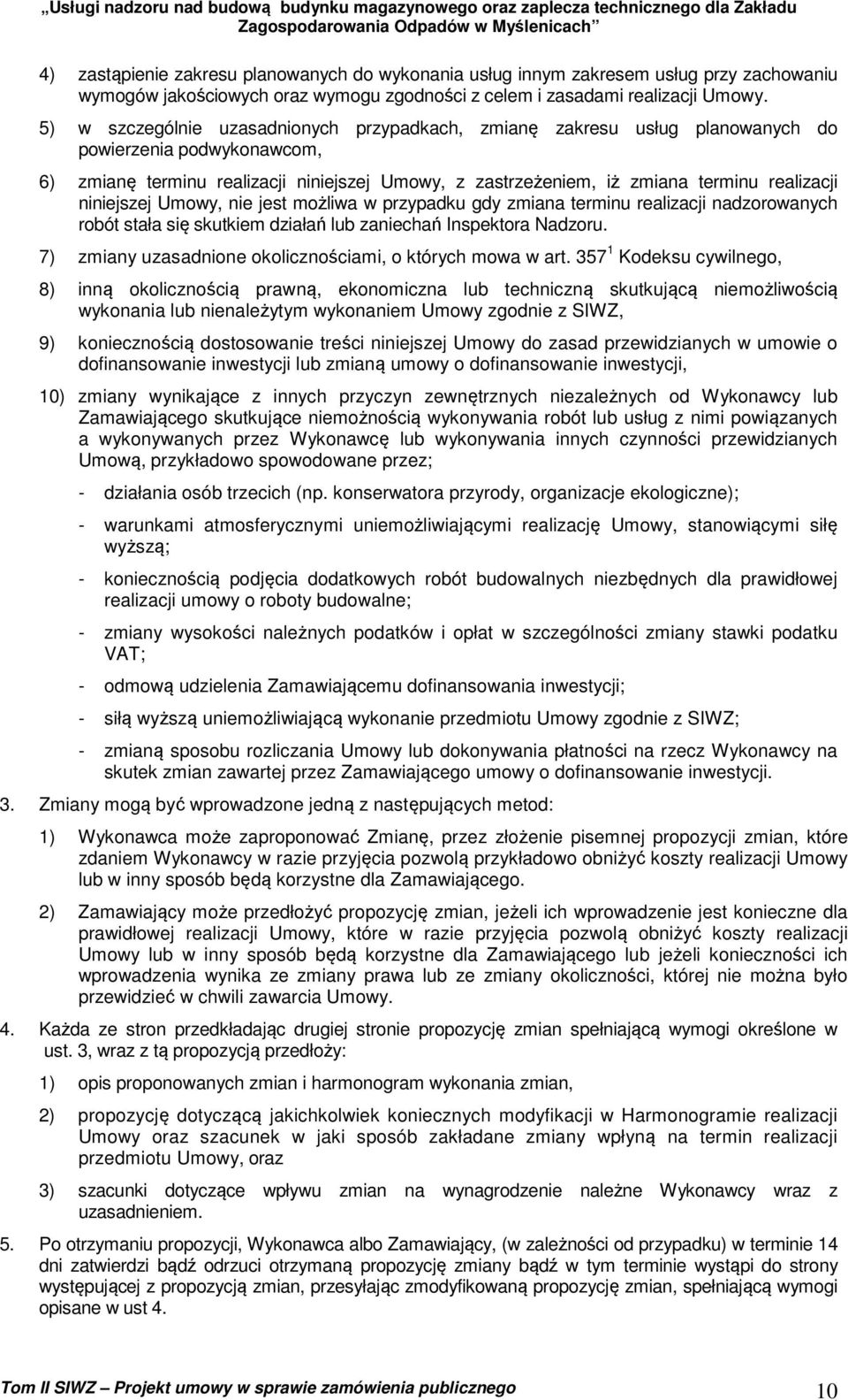 niniejszej Umowy, nie jest możliwa w przypadku gdy zmiana terminu realizacji nadzorowanych robót stała się skutkiem działań lub zaniechań Inspektora Nadzoru.