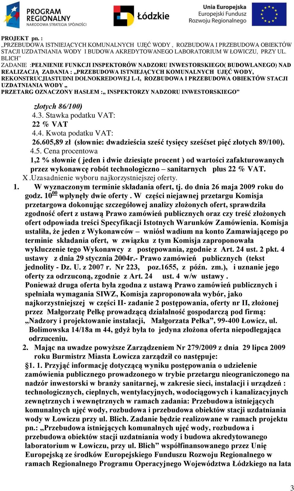 Cena procentowa 1,2 % słownie ( jeden i dwie dziesiąte procent ) od wartości zafakturowanych przez wykonawcę robót technologiczno sanitarnych plus 22 % VAT. X.