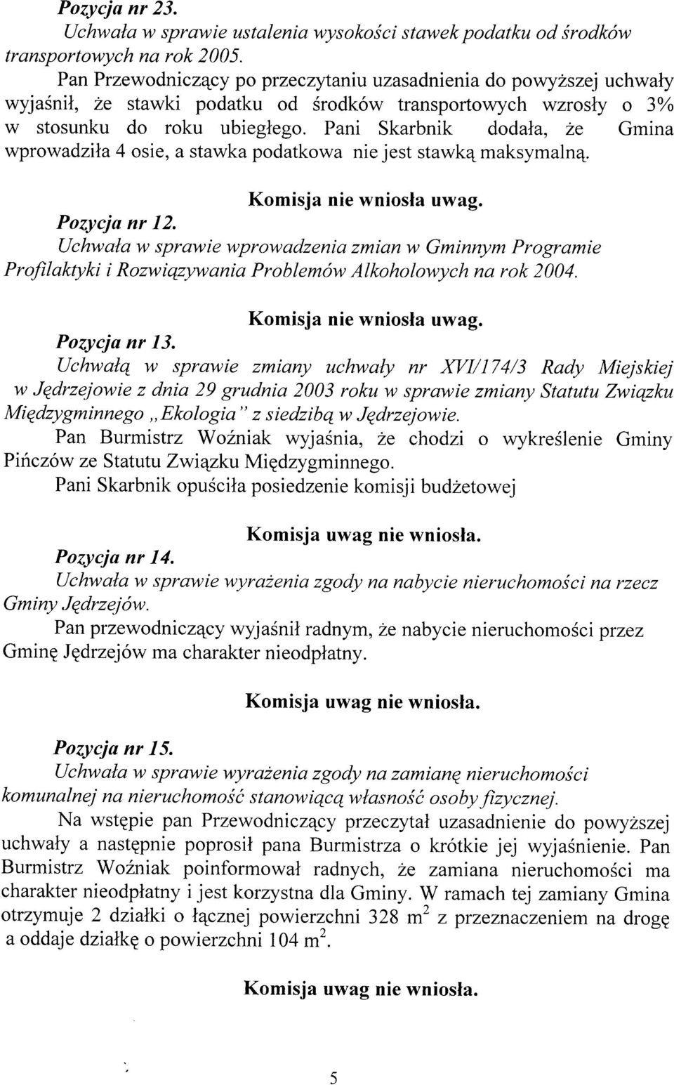 Pani Skarbnik dodala, 2e Gmina wprowadzila 4 osie, a stawka podatkowa nie jest stawk4 maksymaln4. Komisja nie wniosla uwag. Pozycja nr 12.