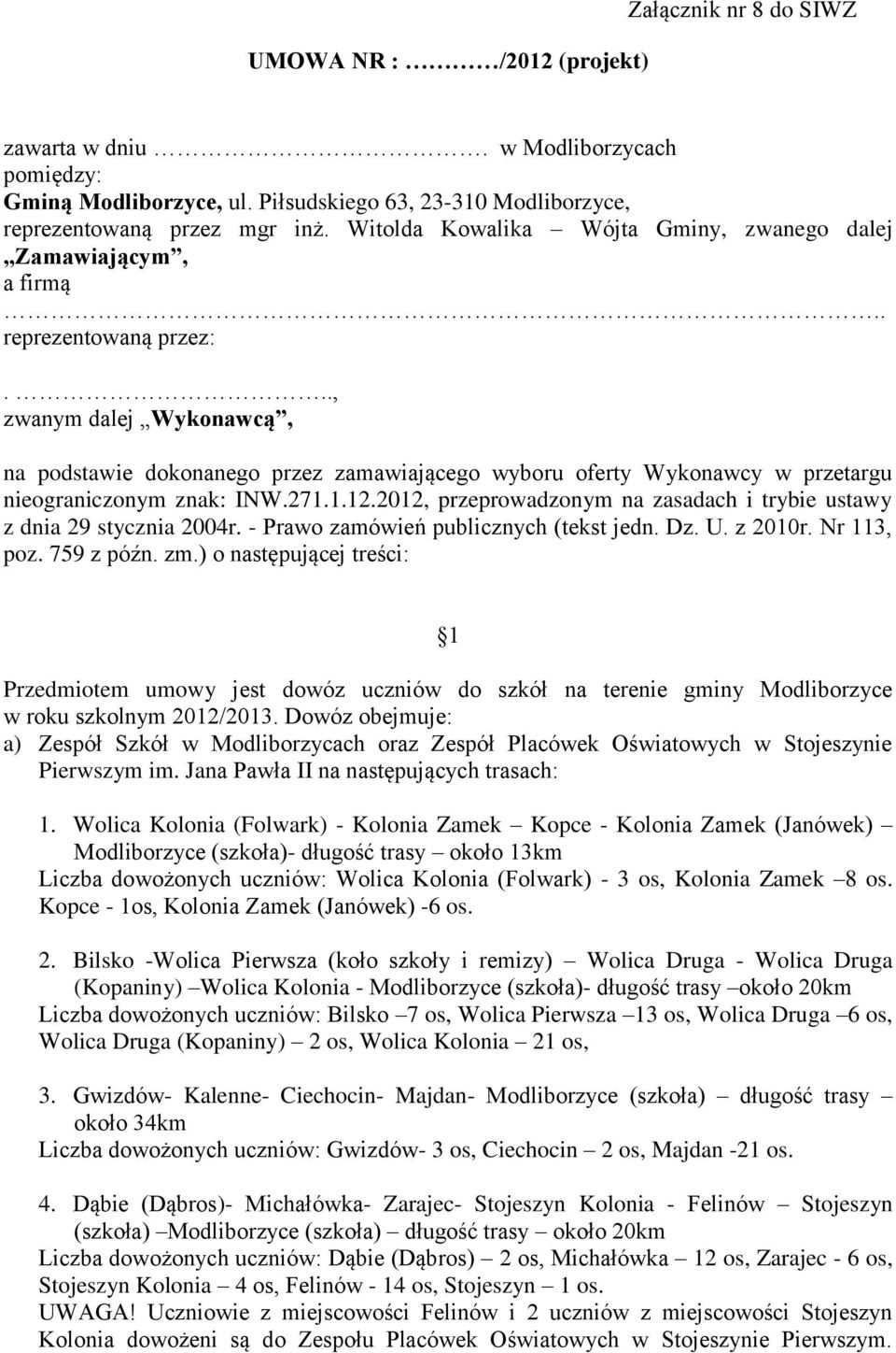 .., zwanym dalej Wykonawcą, na podstawie dokonanego przez zamawiającego wyboru oferty Wykonawcy w przetargu nieograniczonym znak: INW.271.1.12.