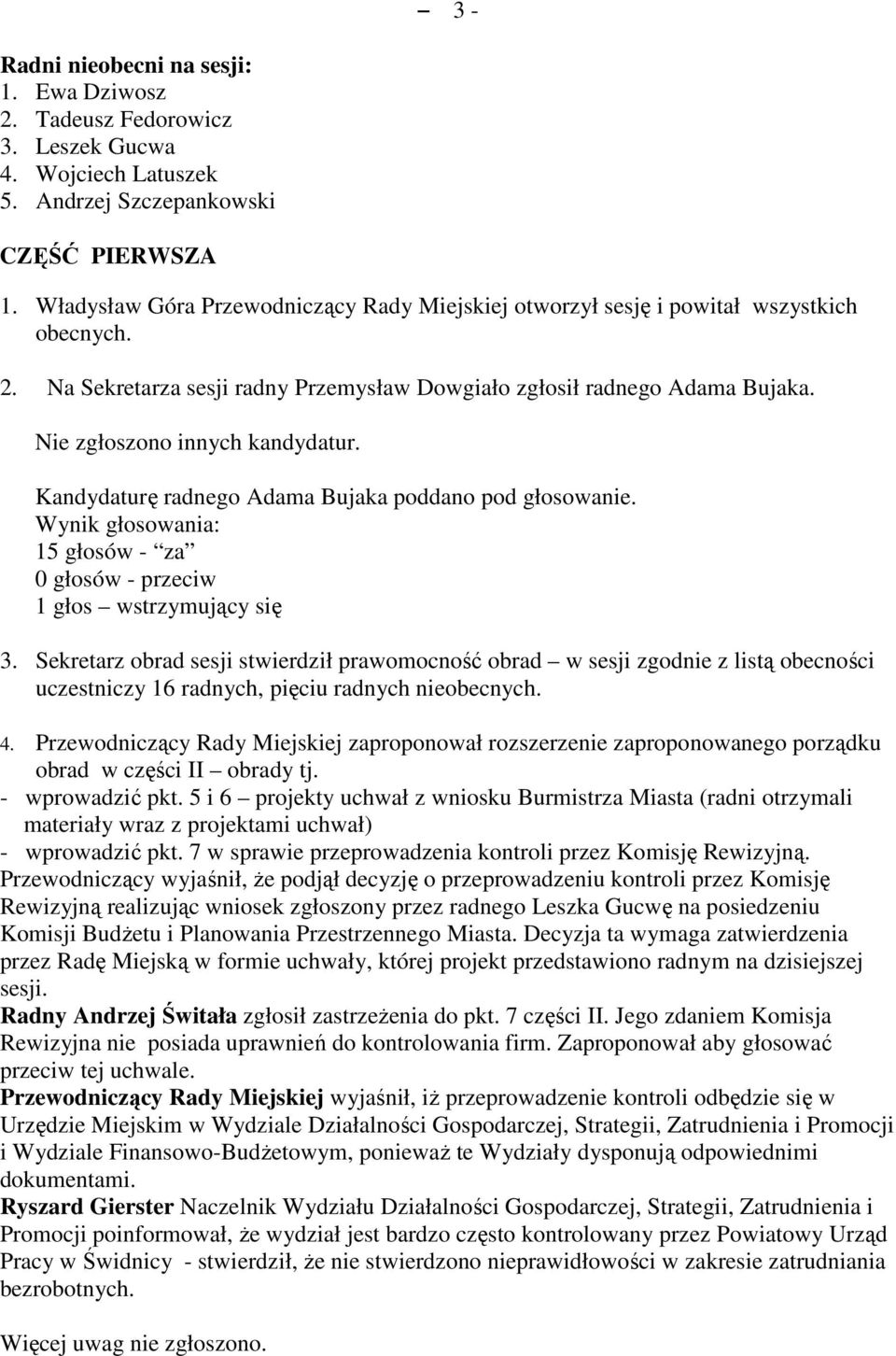 Nie zgłoszono innych kandydatur. Kandydaturę radnego Adama Bujaka poddano pod głosowanie. 15 głosów - za 0 głosów - przeciw 1 głos wstrzymujący się 3.